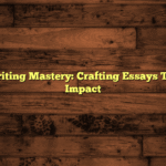 Academic Writing Mastery: Crafting Essays That Make an Impact