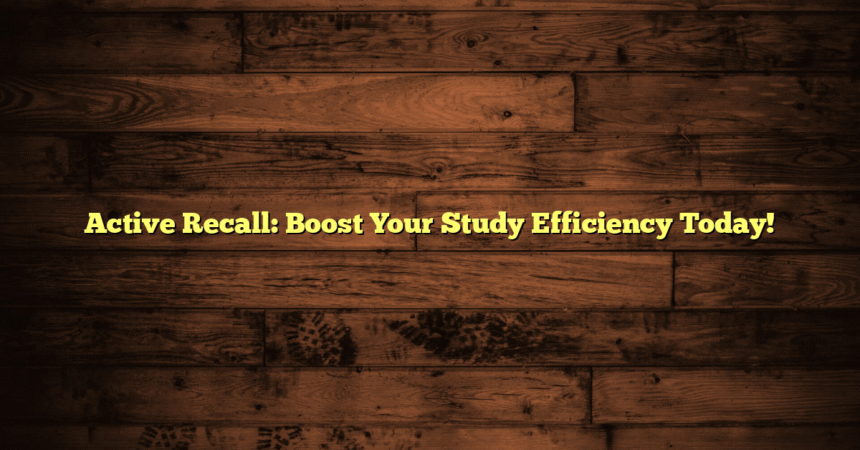 Active Recall: Boost Your Study Efficiency Today!