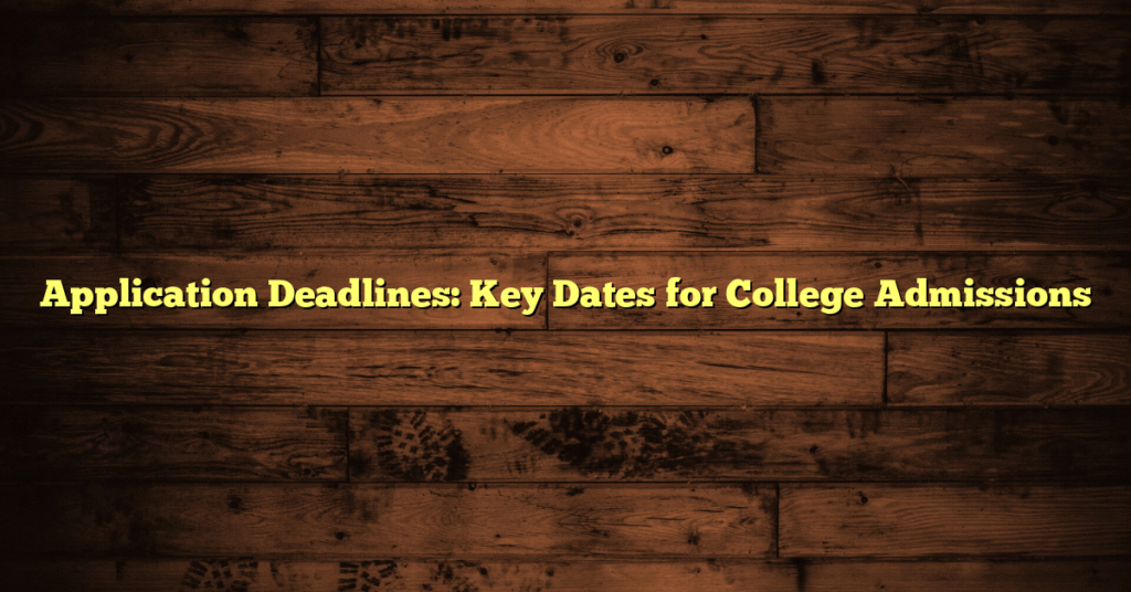 Application Deadlines: Key Dates for College Admissions