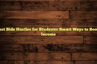 Best Side Hustles for Students: Smart Ways to Boost Income