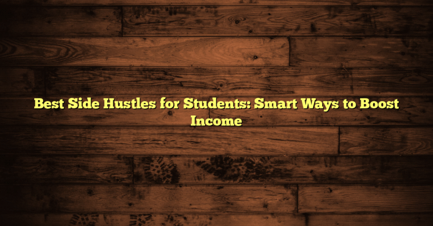 Best Side Hustles for Students: Smart Ways to Boost Income