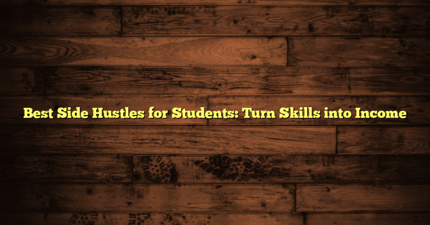 Best Side Hustles for Students: Turn Skills into Income