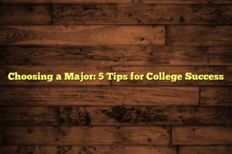 Choosing a Major: 5 Tips for College Success
