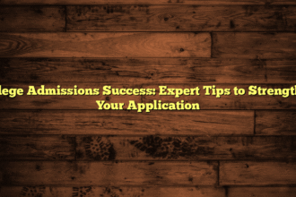 College Admissions Success: Expert Tips to Strengthen Your Application