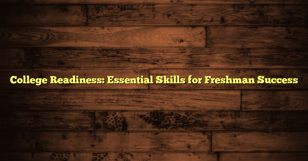College Readiness: Essential Skills for Freshman Success