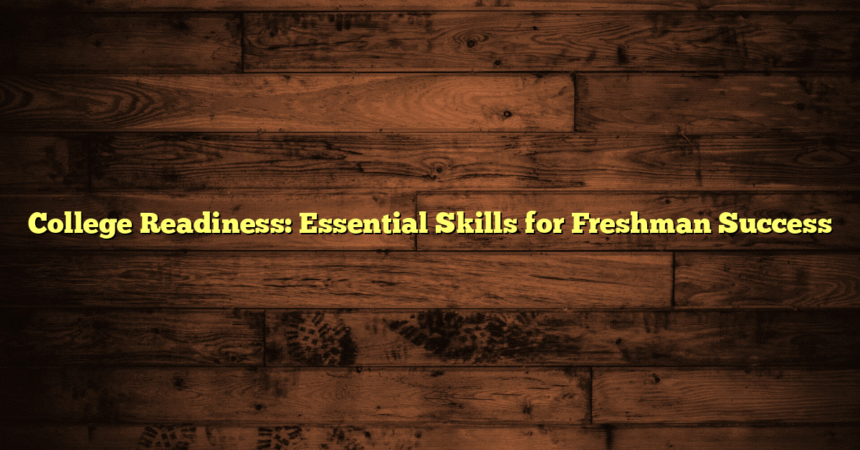 College Readiness: Essential Skills for Freshman Success