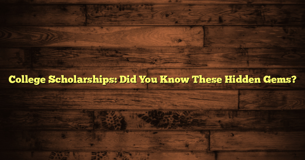 College Scholarships: Did You Know These Hidden Gems?