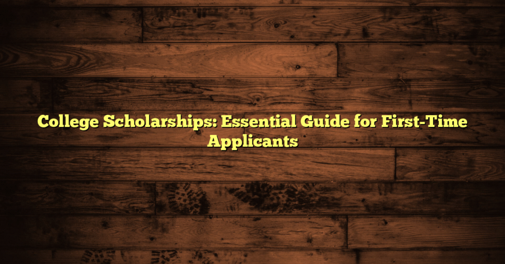 College Scholarships: Essential Guide for First-Time Applicants