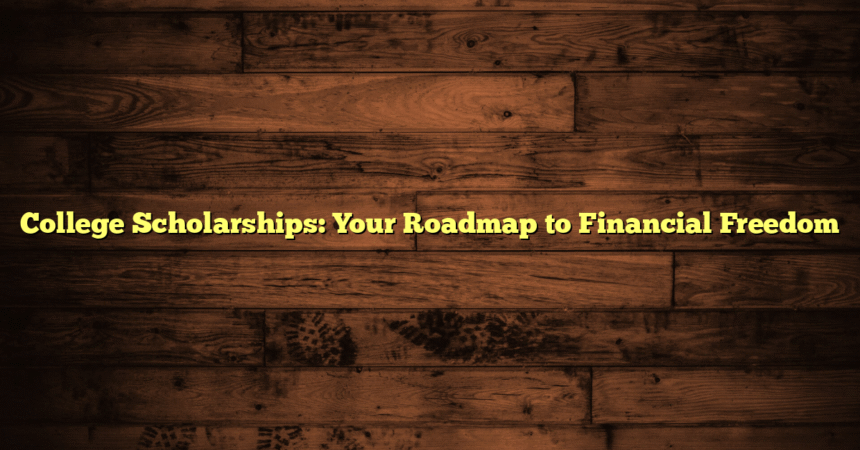 College Scholarships: Your Roadmap to Financial Freedom