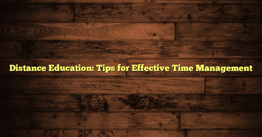 Distance Education: Tips for Effective Time Management