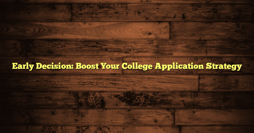 Early Decision: Boost Your College Application Strategy