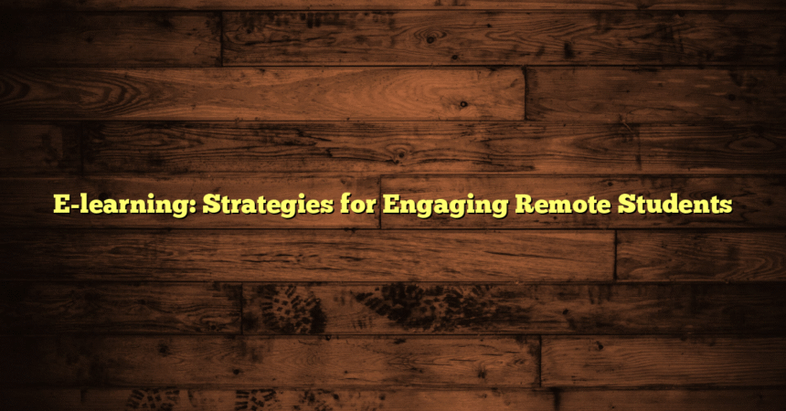 E-learning: Strategies for Engaging Remote Students