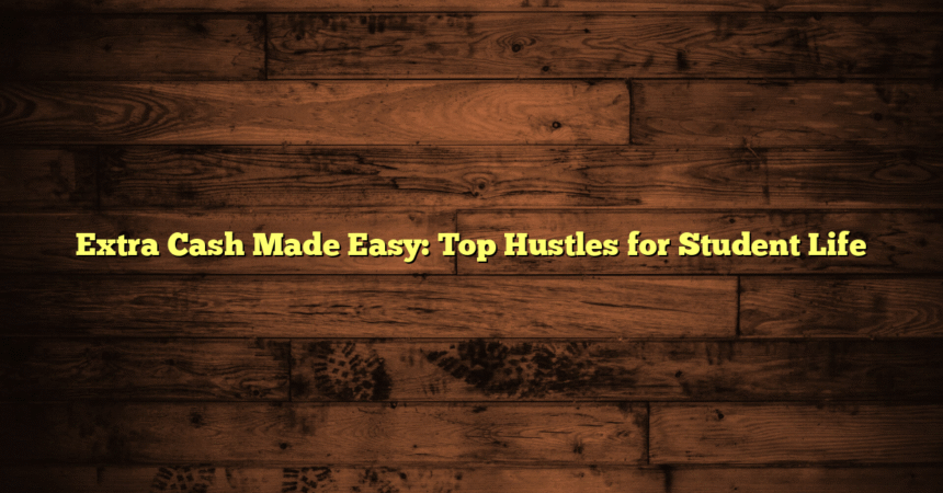 Extra Cash Made Easy: Top Hustles for Student Life
