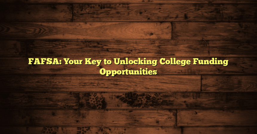 FAFSA: Your Key to Unlocking College Funding Opportunities