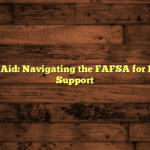 Financial Aid: Navigating the FAFSA for Maximum Support