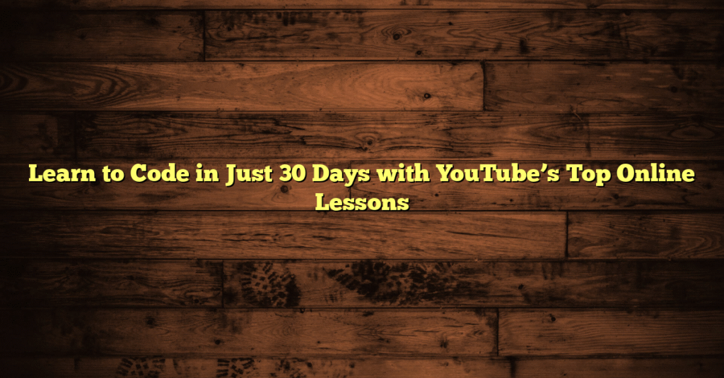 Learn to Code in Just 30 Days with YouTube’s Top Online Lessons