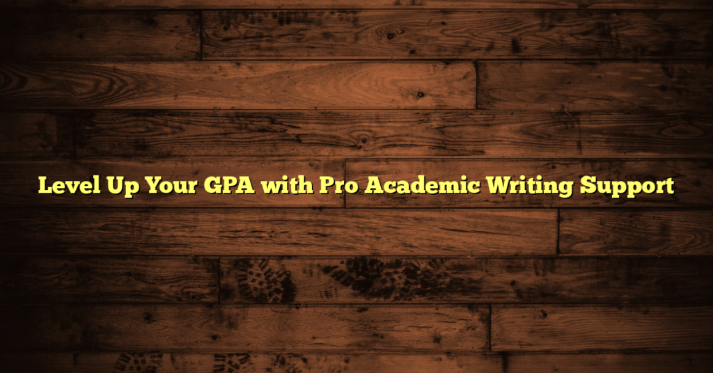 Level Up Your GPA with Pro Academic Writing Support