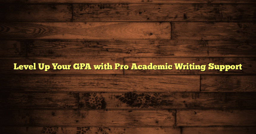 Level Up Your GPA with Pro Academic Writing Support