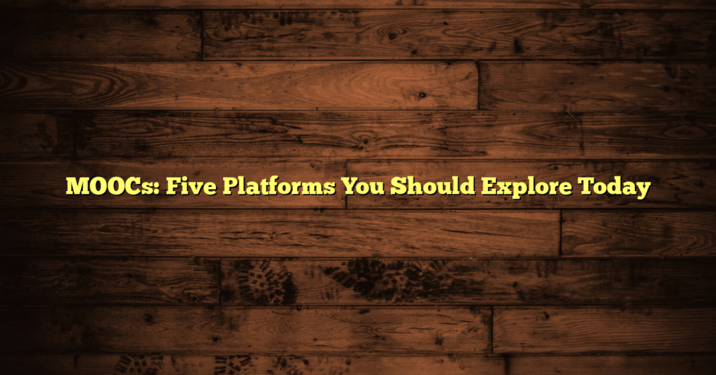 MOOCs: Five Platforms You Should Explore Today