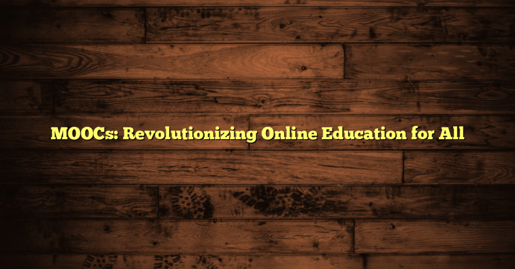 MOOCs: Revolutionizing Online Education for All