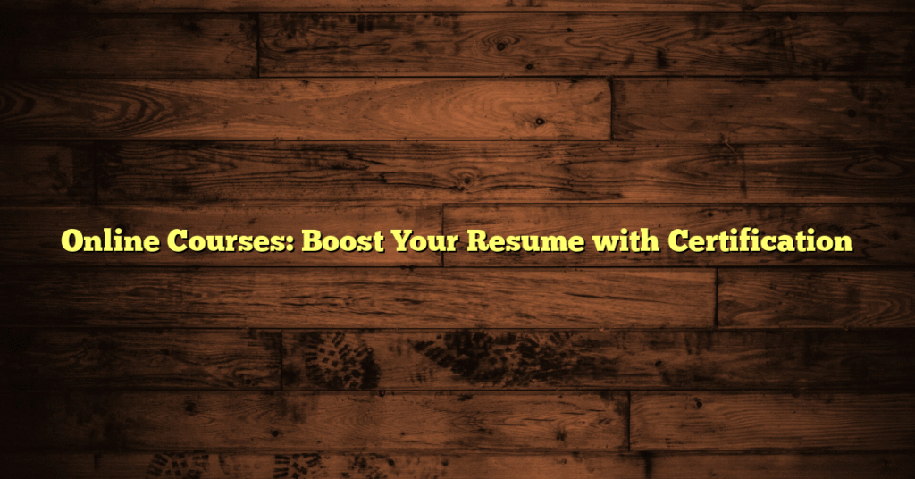 Online Courses: Boost Your Resume with Certification
