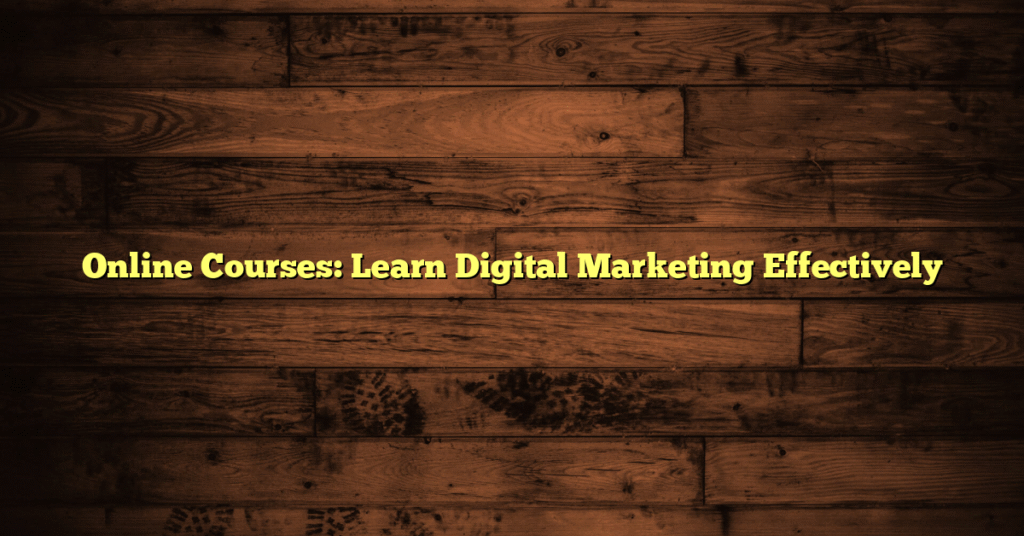 Online Courses: Learn Digital Marketing Effectively