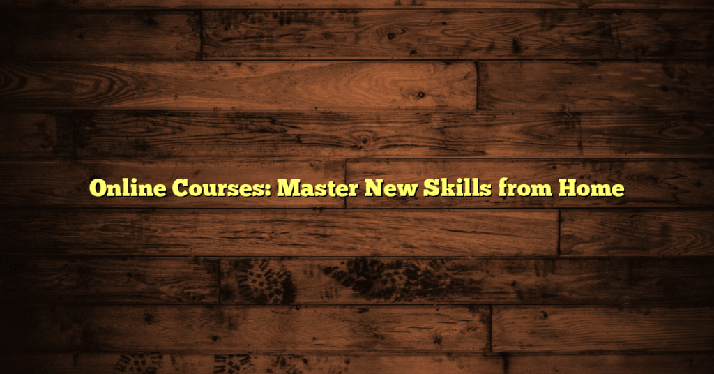Online Courses: Master New Skills from Home