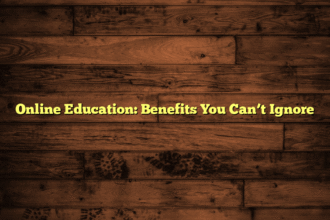 Online Education: Benefits You Can’t Ignore