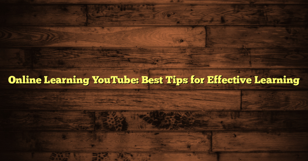 Online Learning YouTube: Best Tips for Effective Learning