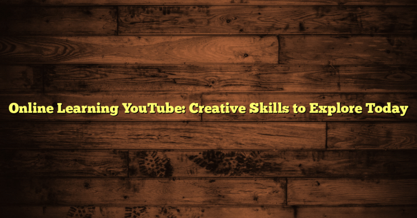Online Learning YouTube: Creative Skills to Explore Today