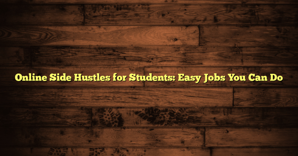 Online Side Hustles for Students: Easy Jobs You Can Do