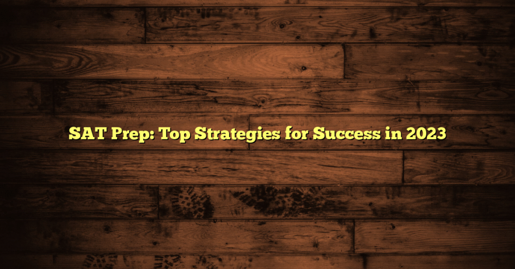 SAT Prep: Top Strategies for Success in 2023