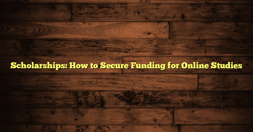 Scholarships: How to Secure Funding for Online Studies