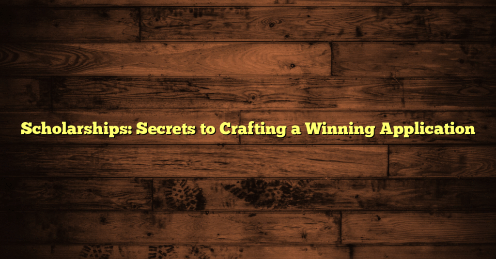 Scholarships: Secrets to Crafting a Winning Application