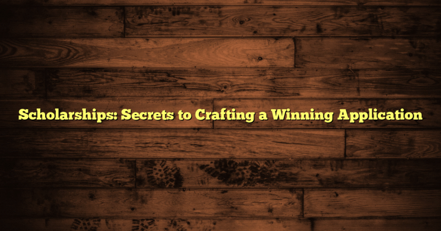 Scholarships: Secrets to Crafting a Winning Application