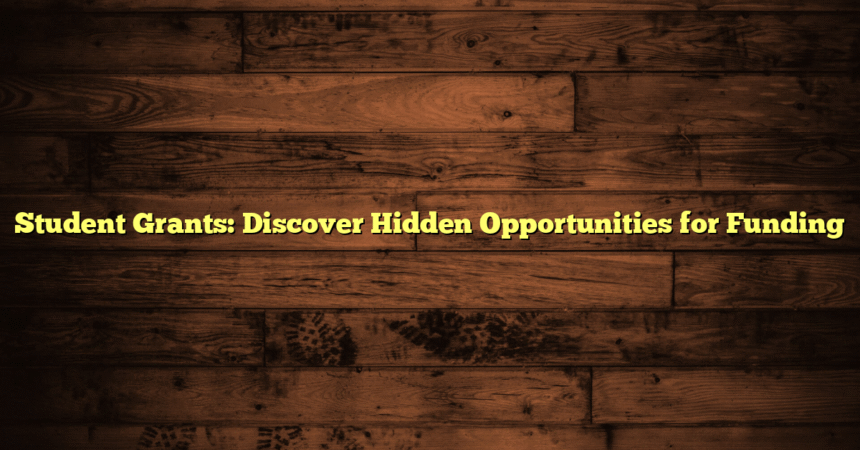 Student Grants: Discover Hidden Opportunities for Funding