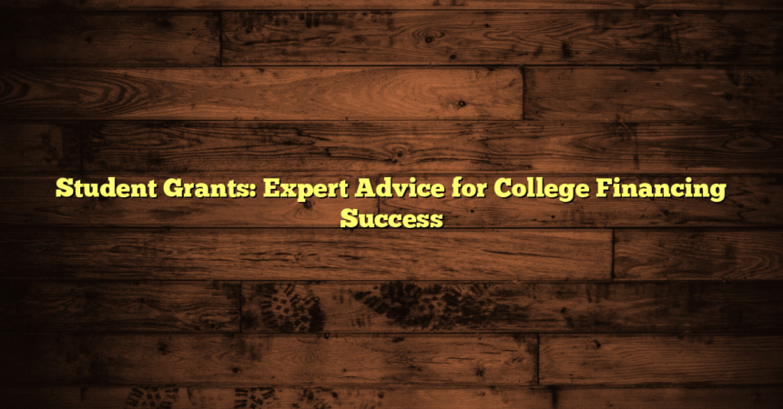 Student Grants: Expert Advice for College Financing Success