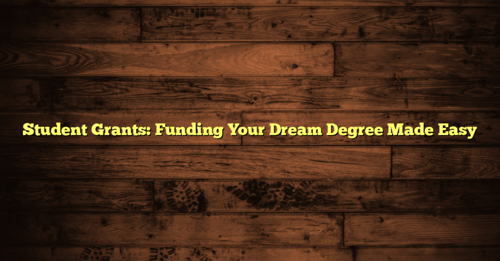 Student Grants: Funding Your Dream Degree Made Easy
