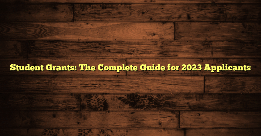 Student Grants: The Complete Guide for 2023 Applicants