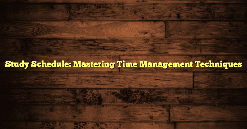 Study Schedule: Mastering Time Management Techniques