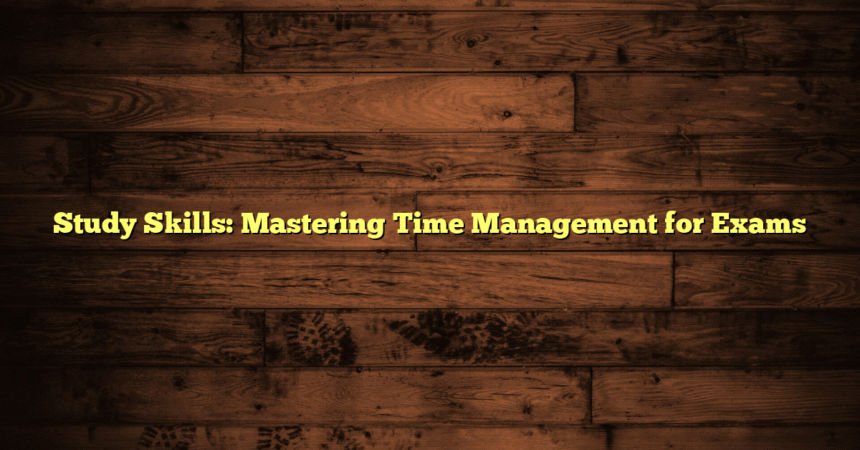 Study Skills: Mastering Time Management for Exams