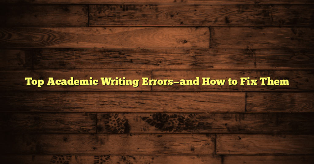 Top Academic Writing Errors—and How to Fix Them