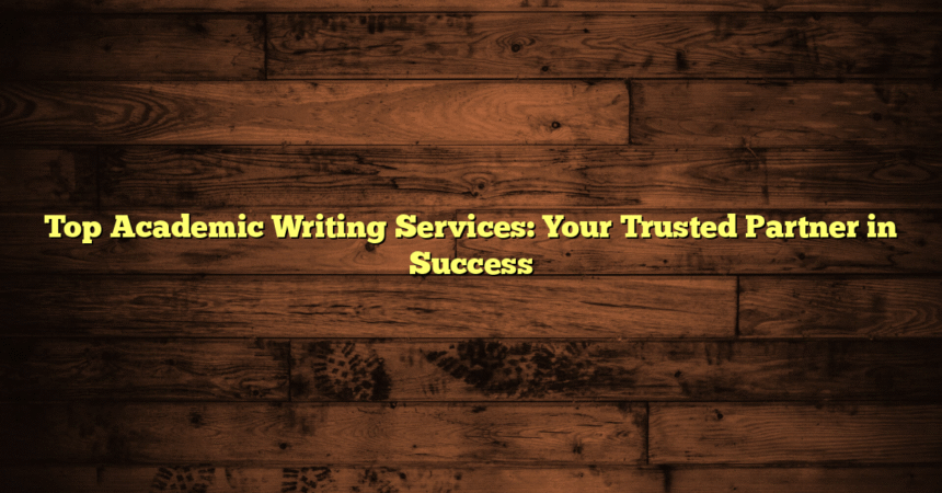Top Academic Writing Services: Your Trusted Partner in Success
