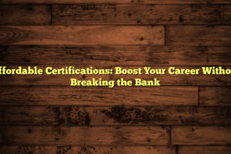 Affordable Certifications: Boost Your Career Without Breaking the Bank