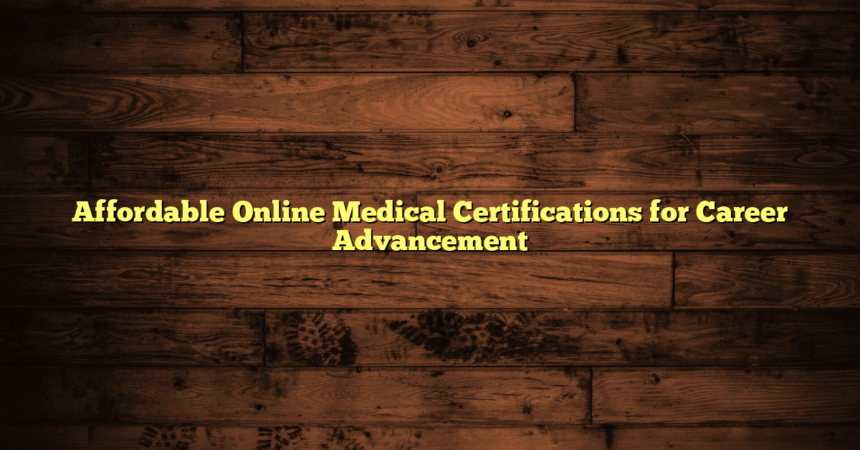 Affordable Online Medical Certifications for Career Advancement