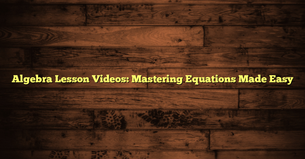 Algebra Lesson Videos: Mastering Equations Made Easy