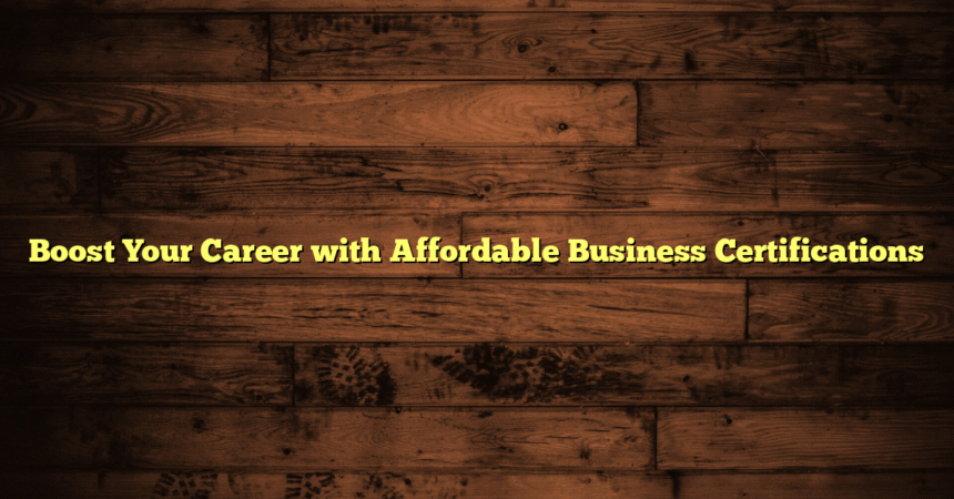 Boost Your Career with Affordable Business Certifications