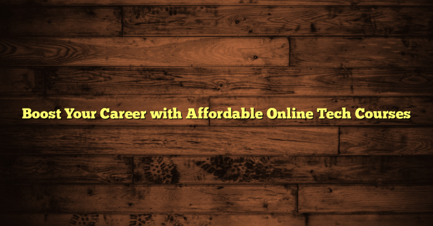 Boost Your Career with Affordable Online Tech Courses