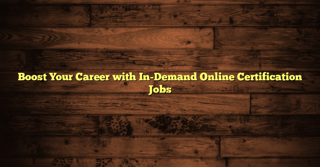 Boost Your Career with In-Demand Online Certification Jobs