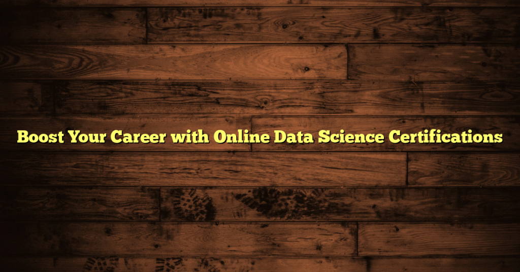 Boost Your Career with Online Data Science Certifications